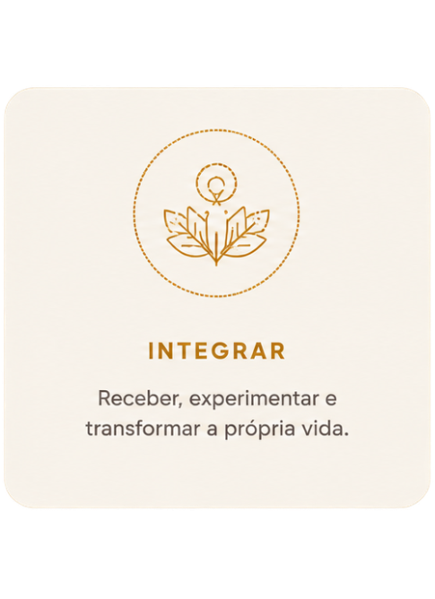 Integrar — Receber, experimentar e transformar a própria vida.